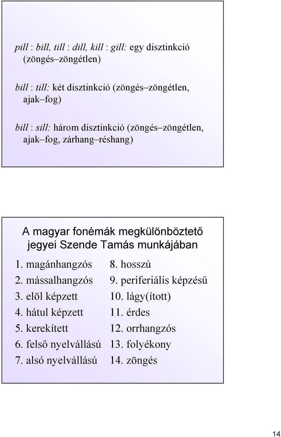 jegyei Szende Tamás munkájában 1. magánhangzós 2. mássalhangzós 3. elöl képzett 4. hátul képzett 5. kerekített 6.