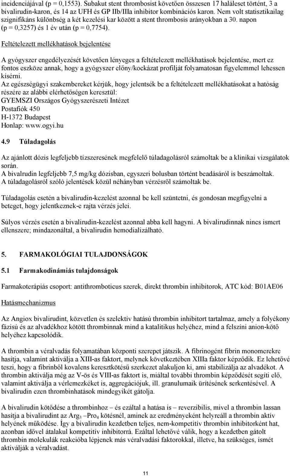 Feltételezett mellékhatások bejelentése A gyógyszer engedélyezését követően lényeges a feltételezett mellékhatások bejelentése, mert ez fontos eszköze annak, hogy a gyógyszer előny/kockázat profilját