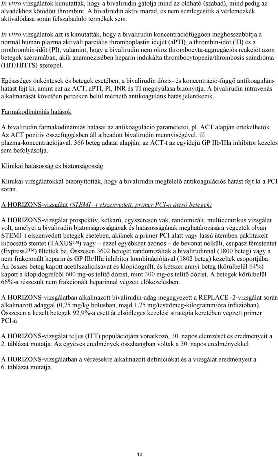 In vitro vizsgálatok azt is kimutatták, hogy a bivalirudin koncentrációfüggően meghosszabbítja a normál humán plazma aktivált parciális thromboplastin idejét (apti), a thrombin-időt (TI) és a