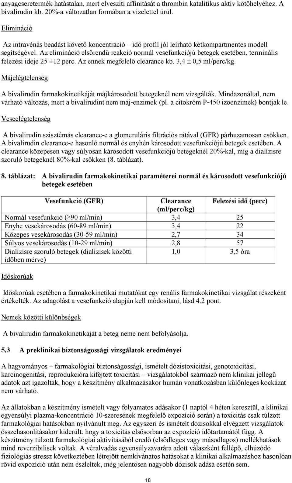 Az elimináció elsőrendű reakció normál vesefunkciójú betegek esetében, terminális felezési ideje 25 ±12 perc. Az ennek megfelelő clearance kb. 3,4 ± 0,5 ml/perc/kg.