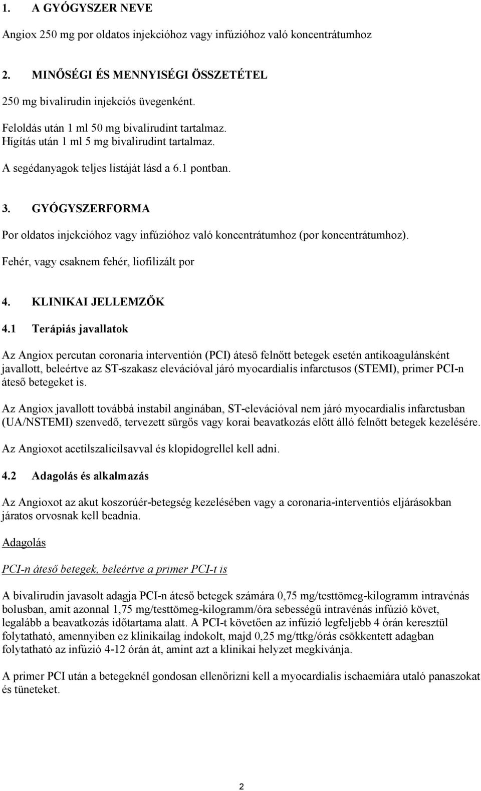 GYÓGYSZERFORMA Por oldatos injekcióhoz vagy infúzióhoz való koncentrátumhoz (por koncentrátumhoz). Fehér, vagy csaknem fehér, liofilizált por 4. KLINIKAI JELLEMZŐK 4.