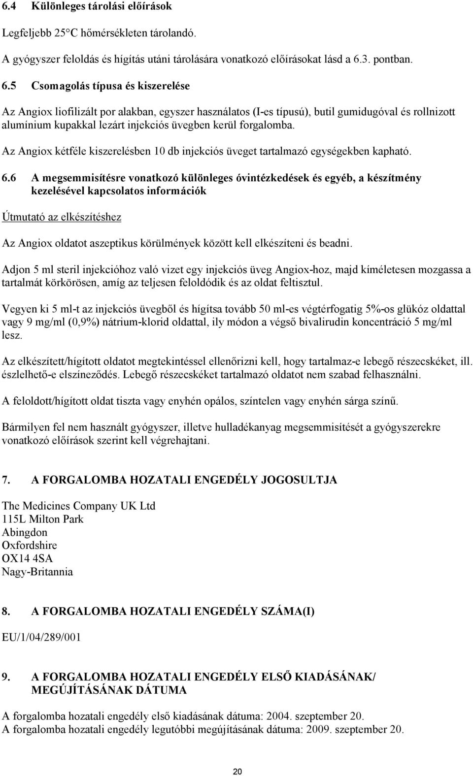 5 Csomagolás típusa és kiszerelése Az Angiox liofilizált por alakban, egyszer használatos (I-es típusú), butil gumidugóval és rollnizott alumínium kupakkal lezárt injekciós üvegben kerül forgalomba.