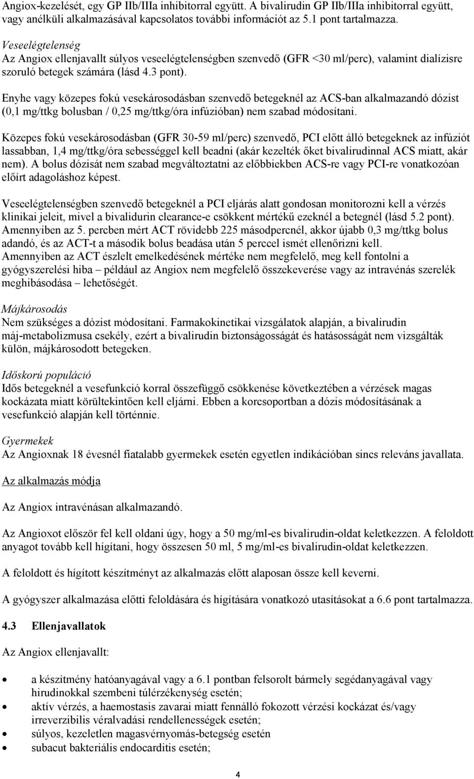 Enyhe vagy közepes fokú vesekárosodásban szenvedő betegeknél az ACS-ban alkalmazandó dózist (0,1 mg/ttkg bolusban / 0,25 mg/ttkg/óra infúzióban) nem szabad módosítani.