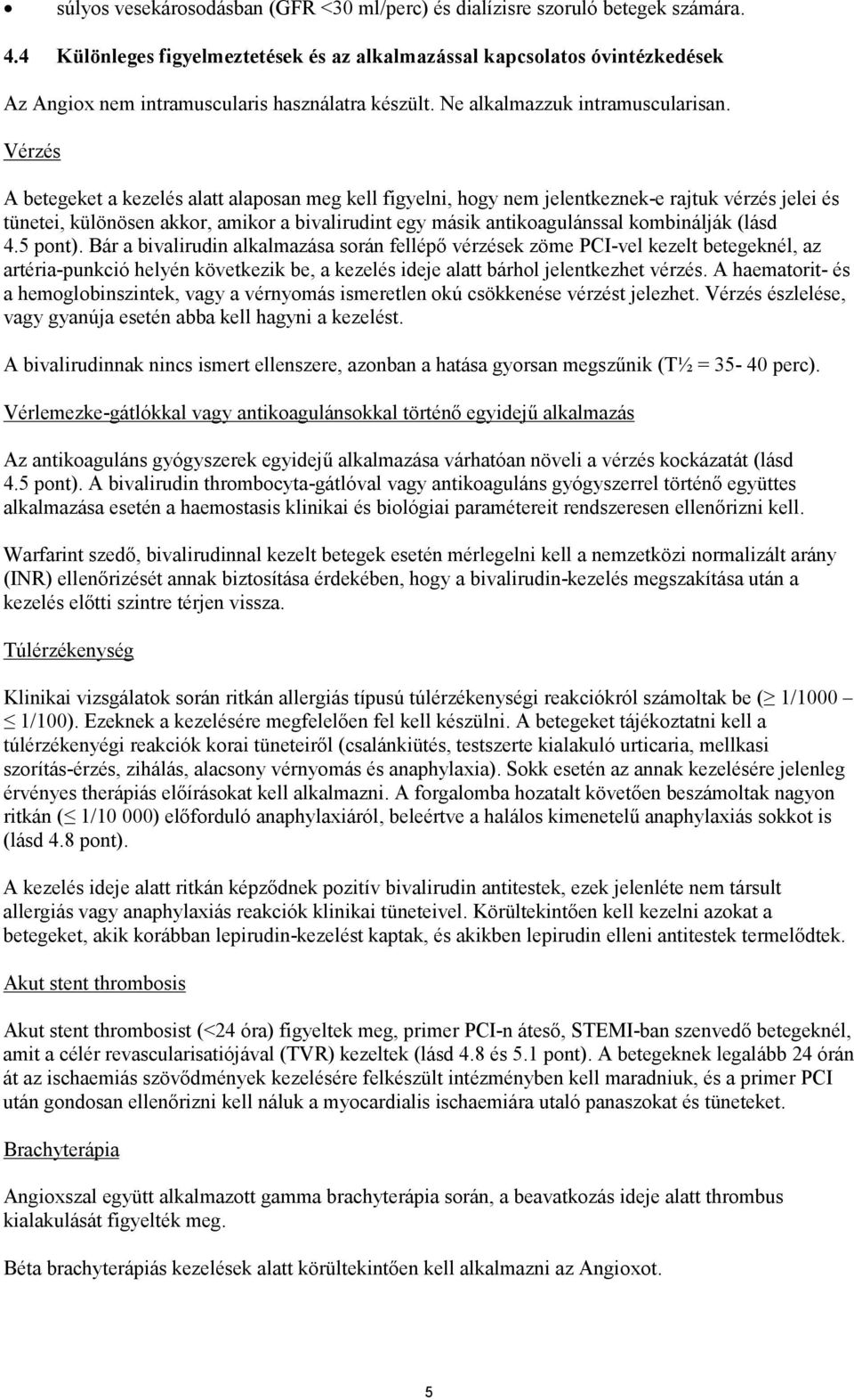 Vérzés A betegeket a kezelés alatt alaposan meg kell figyelni, hogy nem jelentkeznek-e rajtuk vérzés jelei és tünetei, különösen akkor, amikor a bivalirudint egy másik antikoagulánssal kombinálják