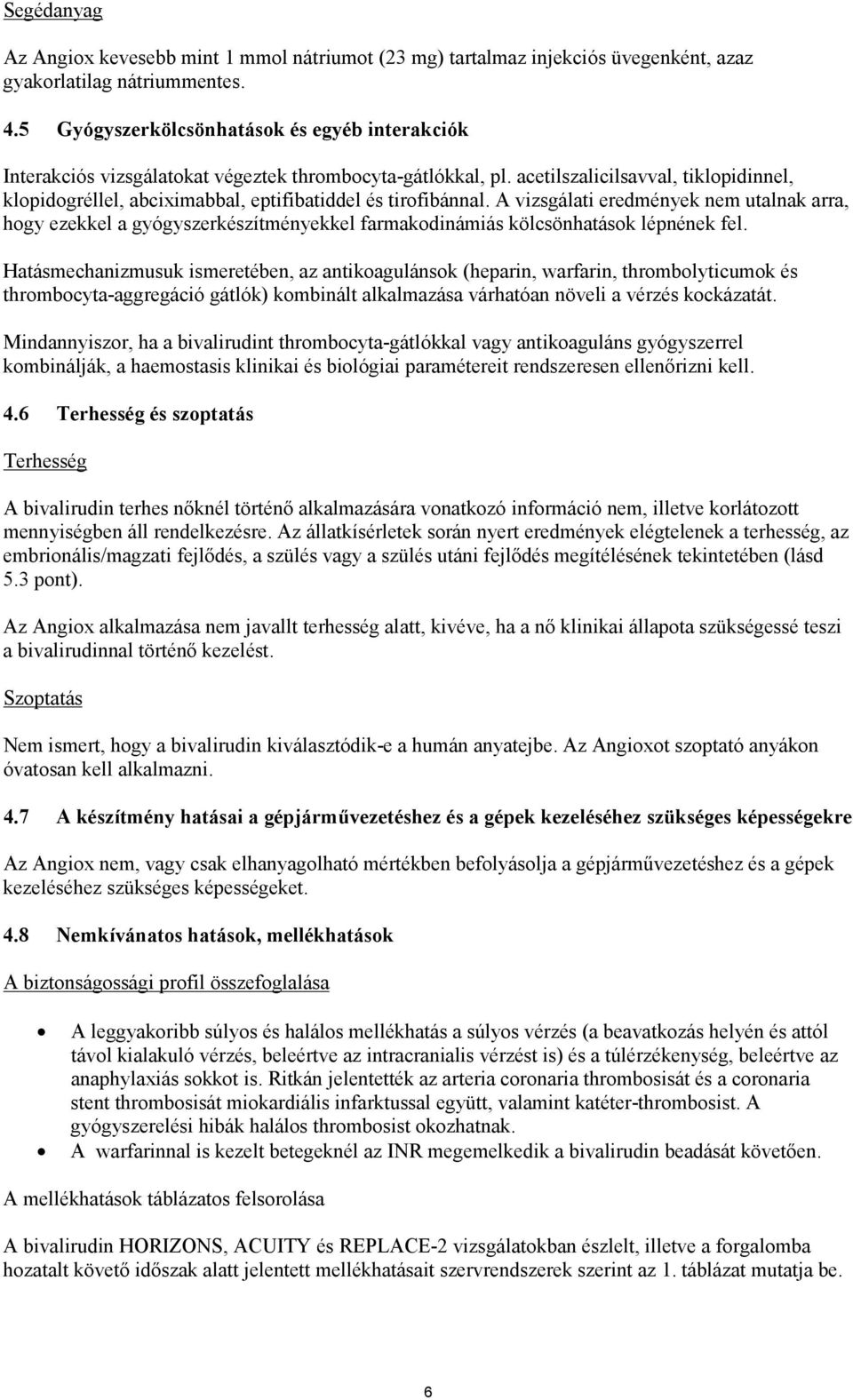 acetilszalicilsavval, tiklopidinnel, klopidogréllel, abciximabbal, eptifibatiddel és tirofibánnal.