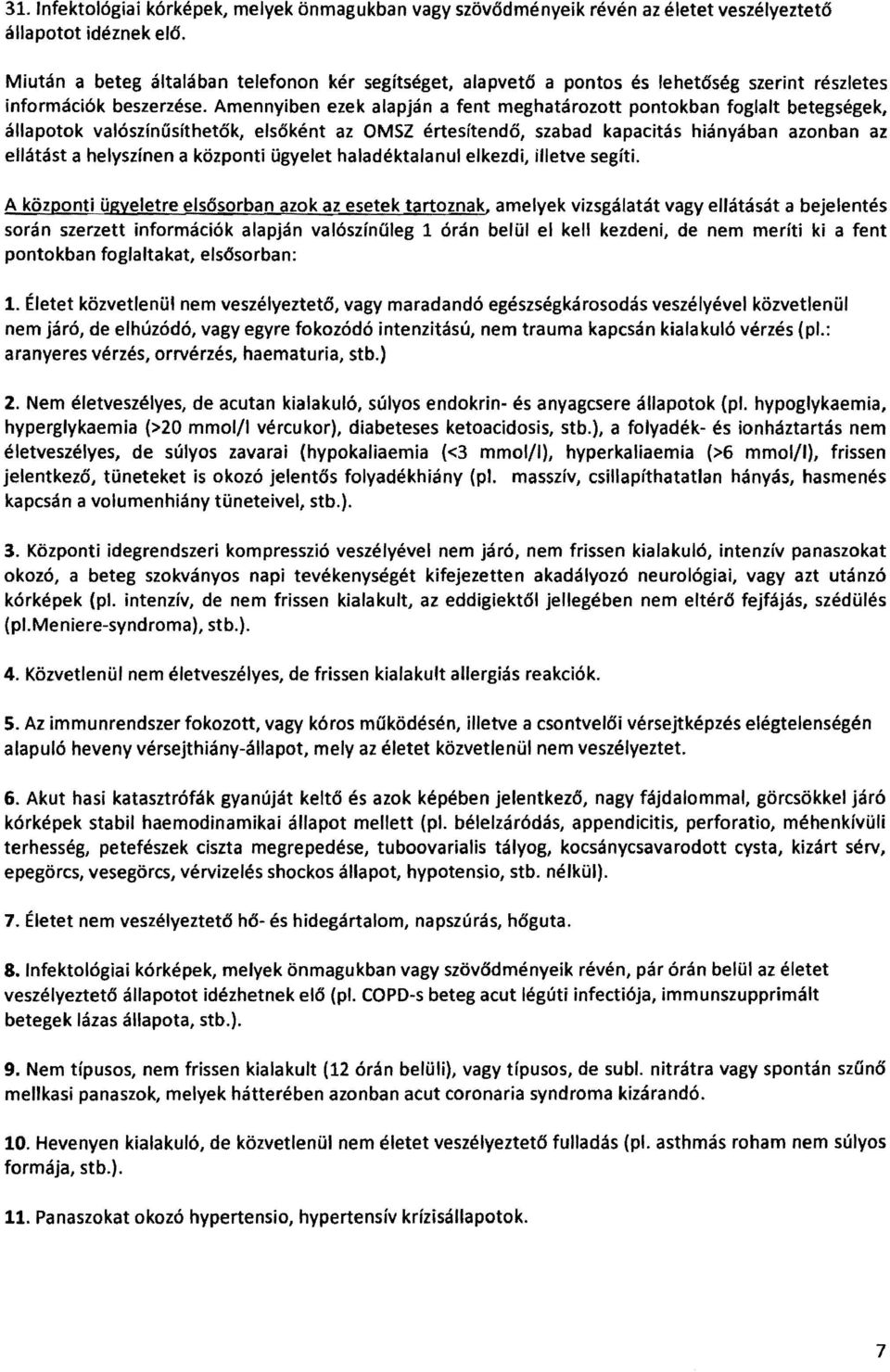 Amennyiben ezek alapján a fent meghatározott pontokban foglalt betegségek, állapotok valószínűsíthetők, elsőként az OMSZ értesítendő, szabad kapacitás hiányában azonban az ellátást a helyszínen a