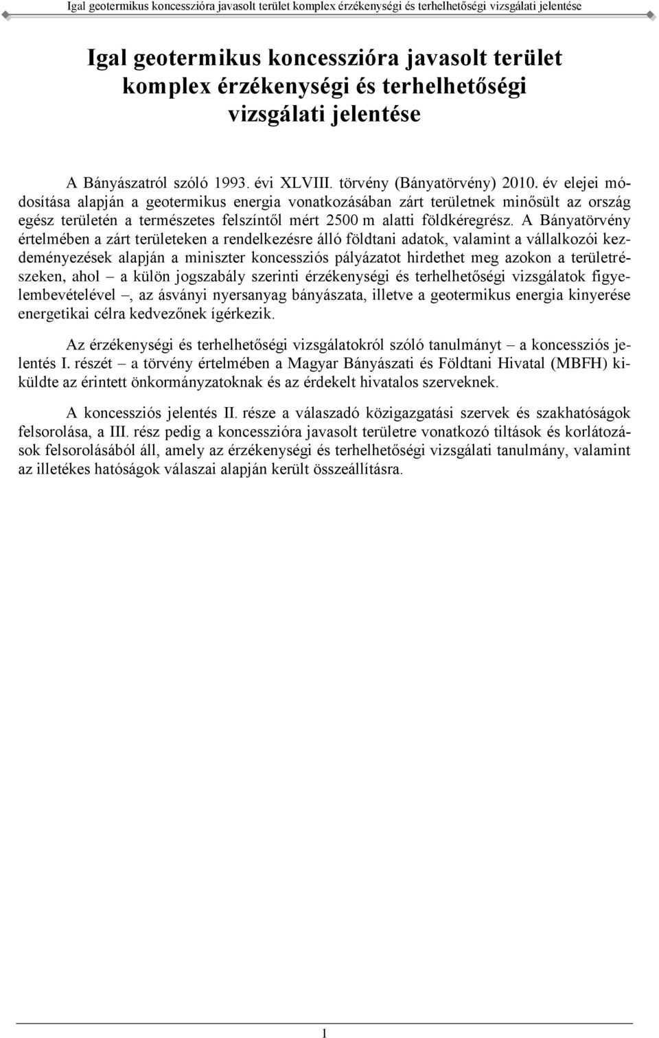 A Bányatörvény értelmében a zárt területeken a rendelkezésre álló földtani adatok, valamint a vállalkozói kezdeményezések alapján a miniszter koncessziós pályázatot hirdethet meg azokon a