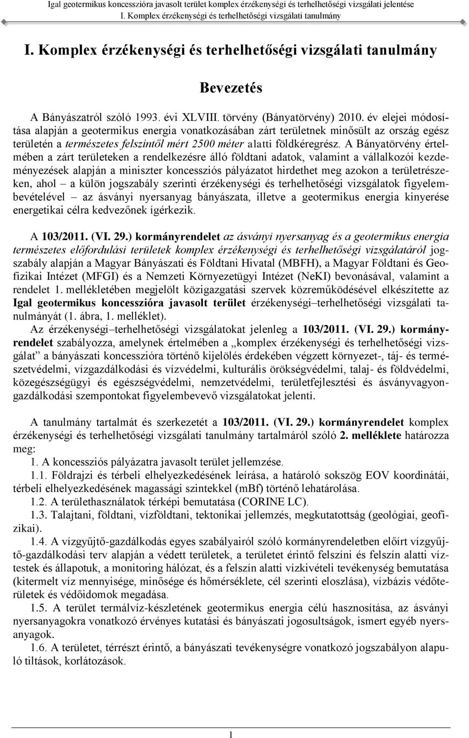 A Bányatörvény értelmében a zárt területeken a rendelkezésre álló földtani adatok, valamint a vállalkozói kezdeményezések alapján a miniszter koncessziós pályázatot hirdethet meg azokon a