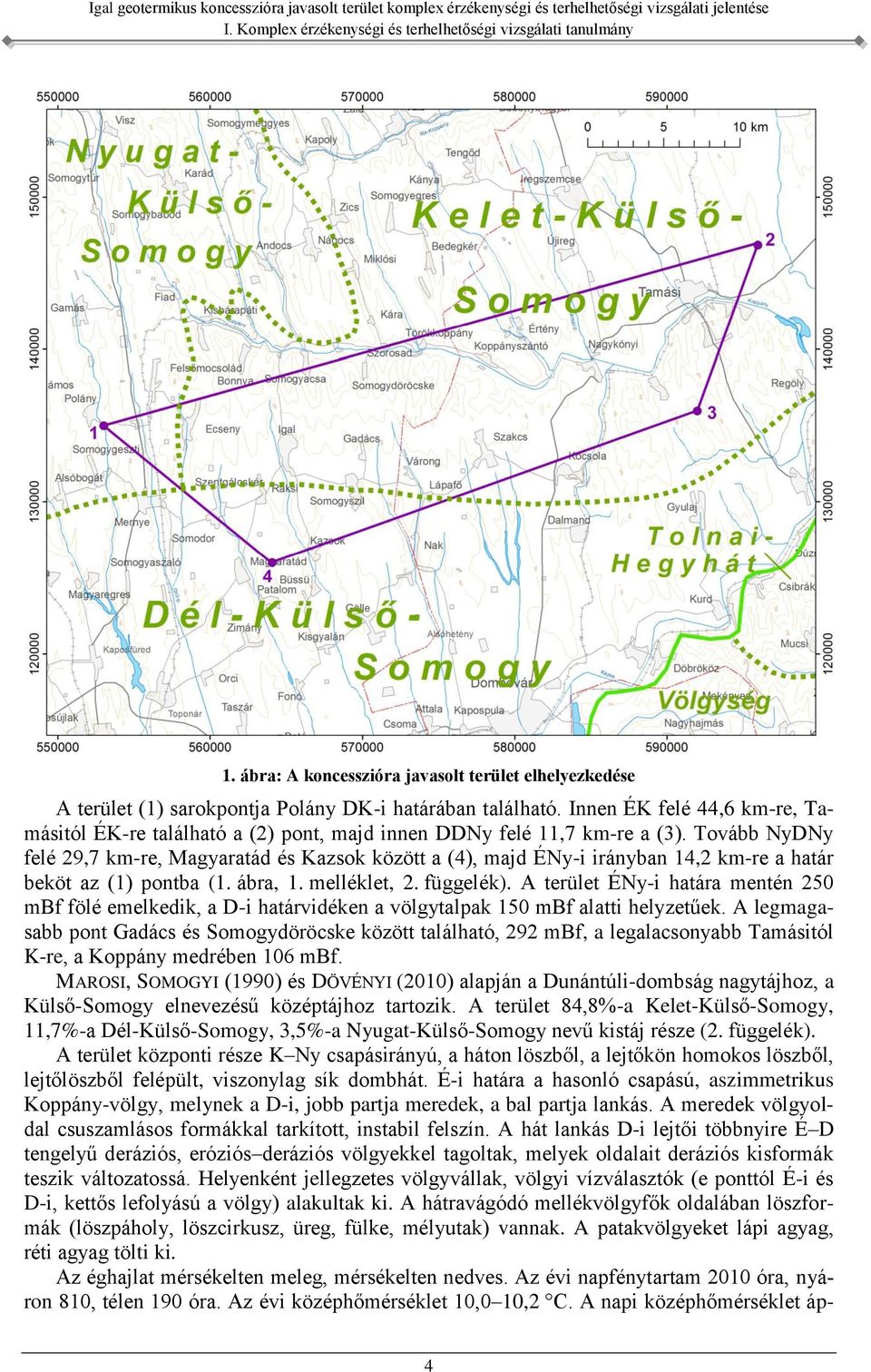 Tovább NyDNy felé 29,7 km-re, Magyaratád és Kazsok között a (4), majd ÉNy-i irányban 14,2 km-re a határ beköt az (1) pontba (1. ábra, 1. melléklet, 2. függelék).