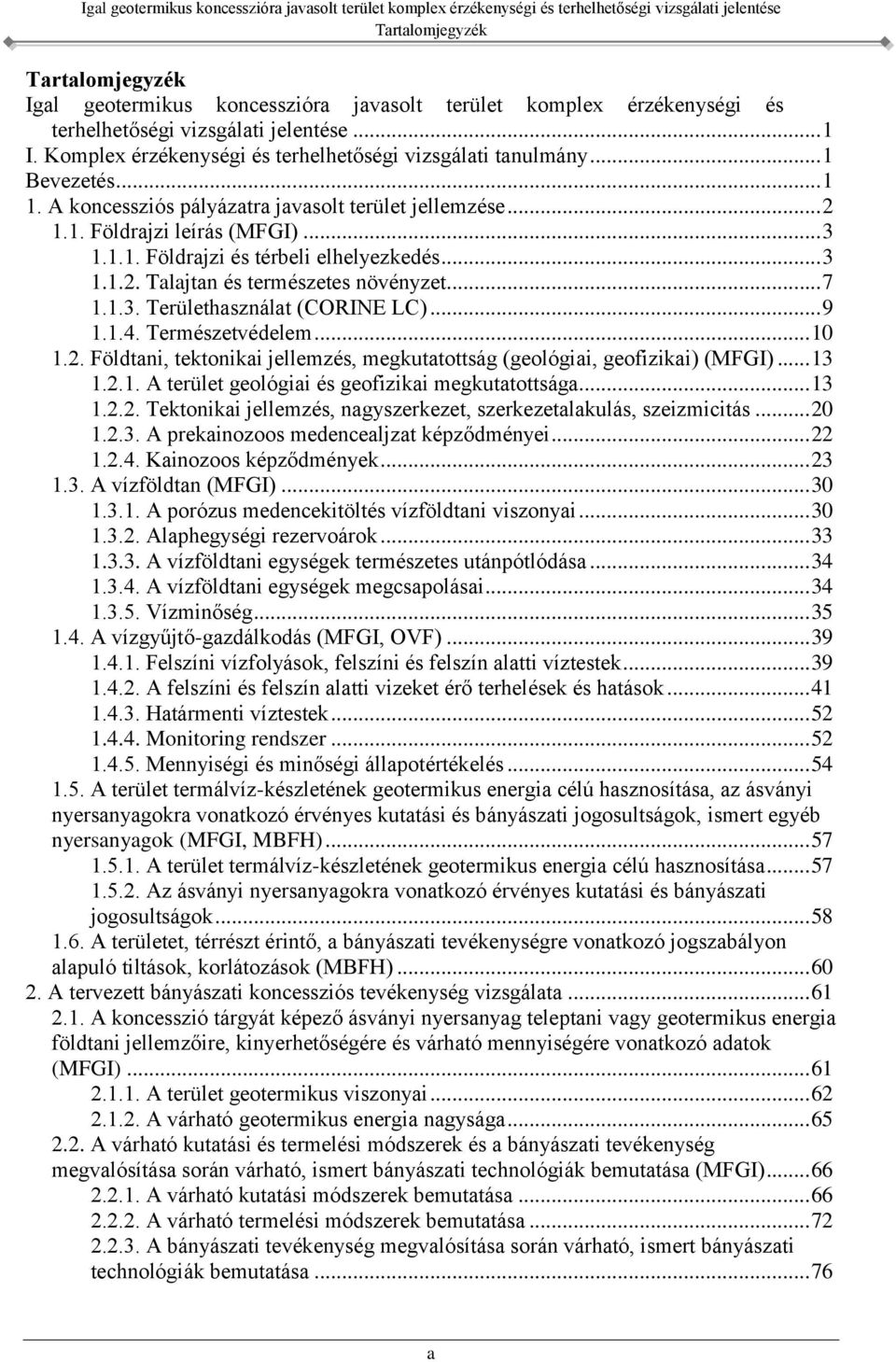 .. 9 1.1.4. Természetvédelem... 10 1.2. Földtani, tektonikai jellemzés, megkutatottság (geológiai, geofizikai) (MFGI)... 13 1.2.1. A terület geológiai és geofizikai megkutatottsága... 13 1.2.2. Tektonikai jellemzés, nagyszerkezet, szerkezetalakulás, szeizmicitás.