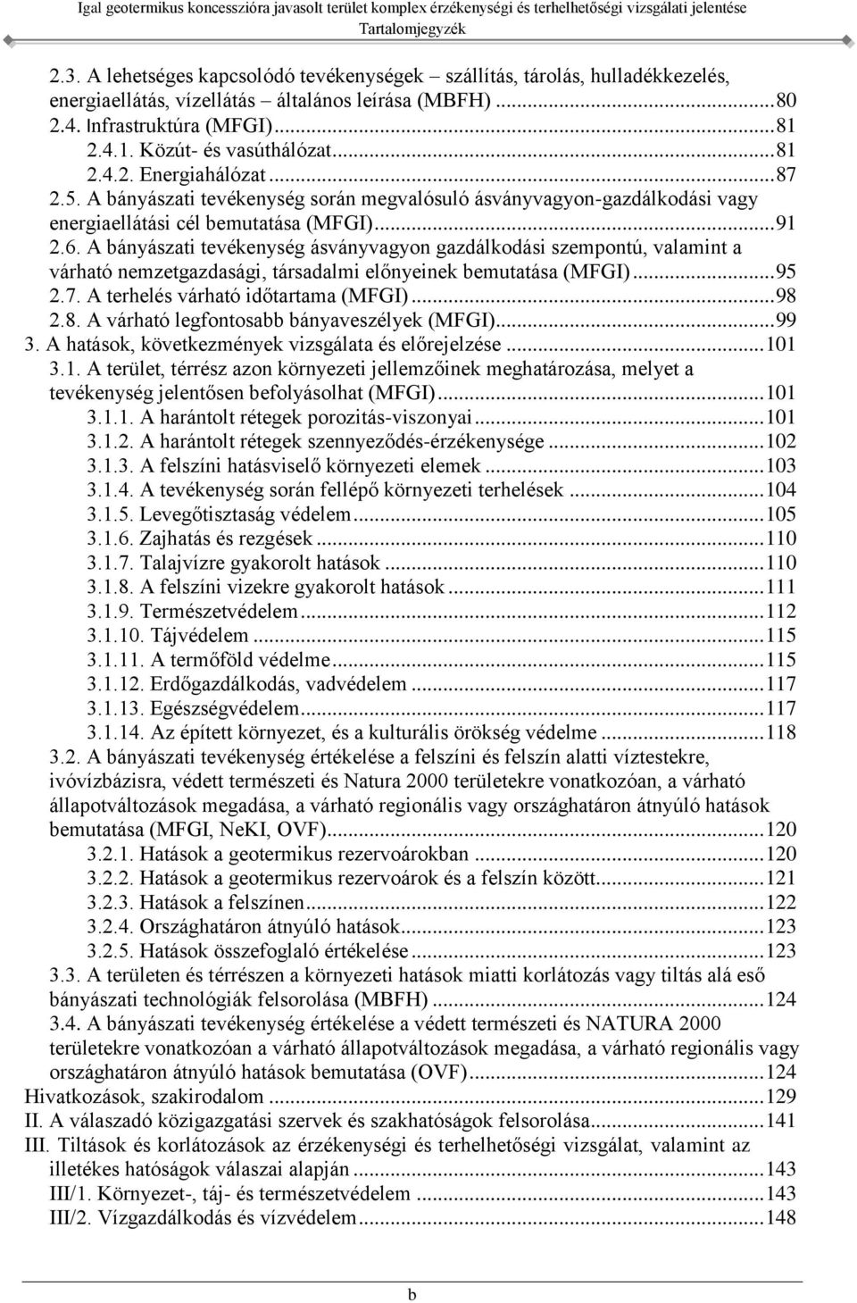 A bányászati tevékenység ásványvagyon gazdálkodási szempontú, valamint a várható nemzetgazdasági, társadalmi előnyeinek bemutatása (MFGI)... 95 2.7. A terhelés várható időtartama (MFGI)... 98 