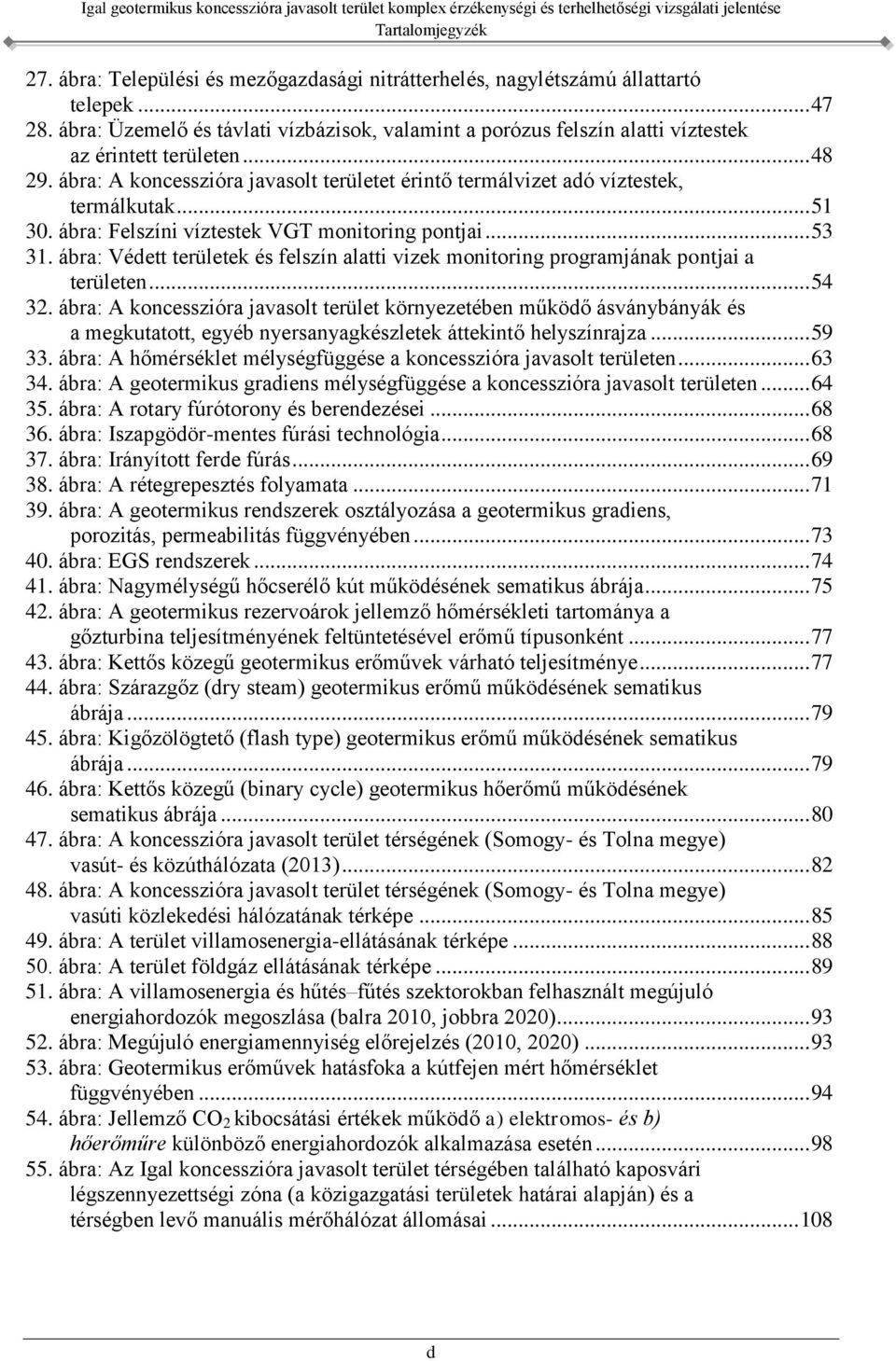 .. 51 30. ábra: Felszíni víztestek VGT monitoring pontjai... 53 31. ábra: Védett területek és felszín alatti vizek monitoring programjának pontjai a területen... 54 32.