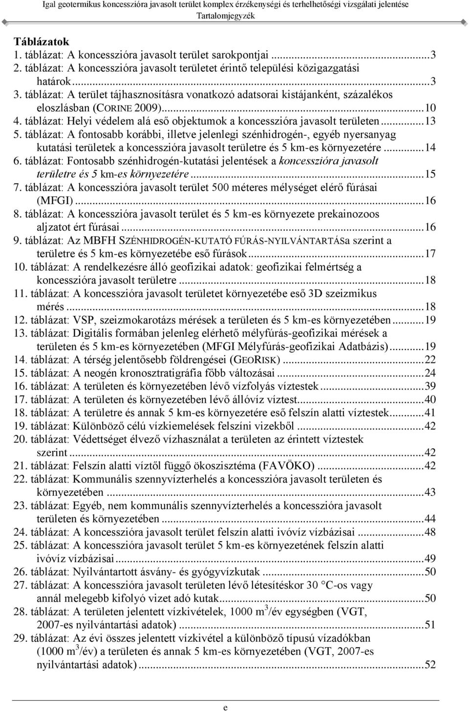 táblázat: A fontosabb korábbi, illetve jelenlegi szénhidrogén-, egyéb nyersanyag kutatási területek a koncesszióra javasolt területre és 5 km-es környezetére... 14 6.