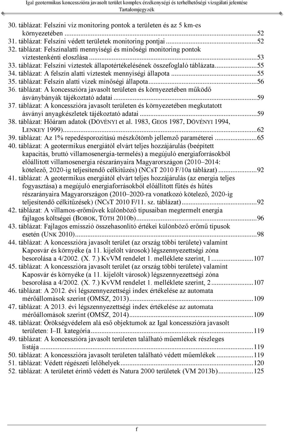 táblázat: A felszín alatti víztestek mennyiségi állapota... 55 35. táblázat: Felszín alatti vizek minőségi állapota... 56 36.