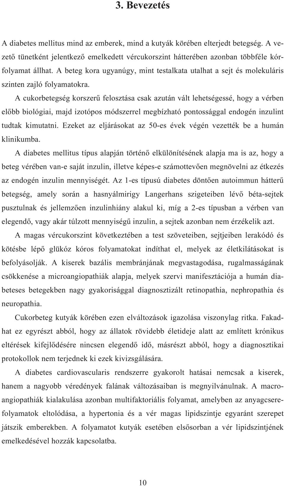 A cukorbetegség korszerű felosztása csak azután vált lehetségessé, hogy a vérben előbb biológiai, majd izotópos módszerrel megbízható pontossággal endogén inzulint tudtak kimutatni.