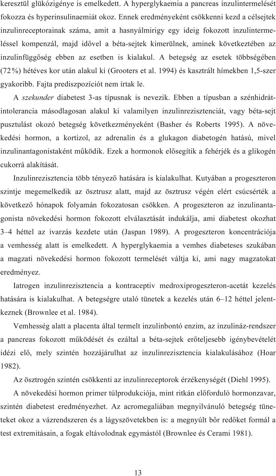 következtében az inzulinfüggőség ebben az esetben is kialakul. A betegség az esetek többségében (72 %) hétéves kor után alakul ki (Grooters et al. 1994) és kasztrált hímekben 1,5-szer gyakoribb.