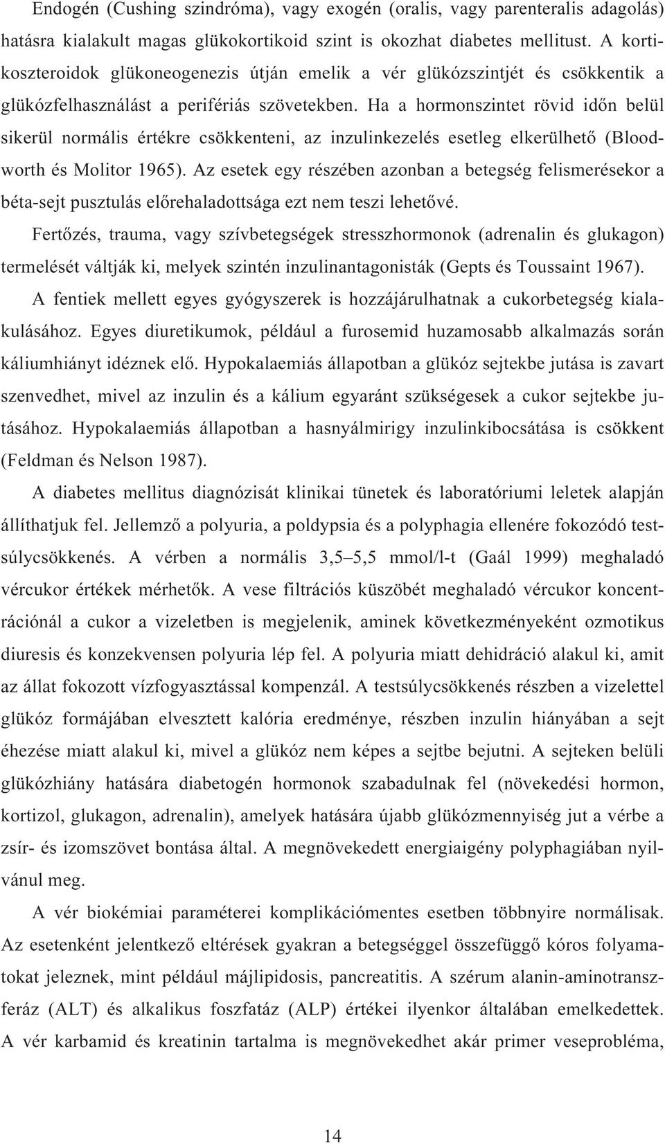 Ha a hormonszintet rövid időn belül sikerül normális értékre csökkenteni, az inzulinkezelés esetleg elkerülhető (Bloodworth és Molitor 1965).