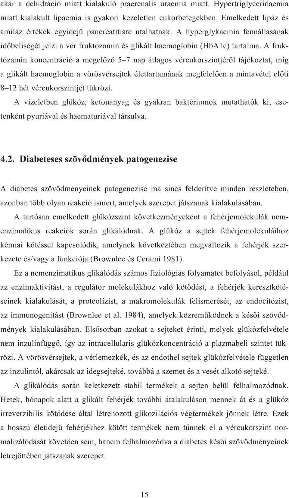 A fruktózamin koncentráció a megelőző 5 7 nap átlagos vércukorszintjéről tájékoztat, míg a glikált haemoglobin a vörösvérsejtek élettartamának megfelelően a mintavétel előti 8 12 hét vércukorszintjét