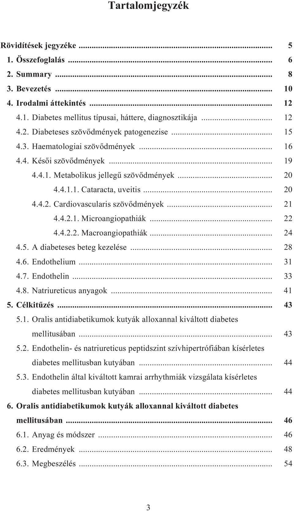 4.2.1. Microangiopathiák... 22 4.4.2.2. Macroangiopathiák... 24 4.5. A diabeteses beteg kezelése... 28 4.6. Endothelium... 31 4.7. Endothelin... 33 4.8. Natriureticus anyagok... 41 5. Célkitűzés.