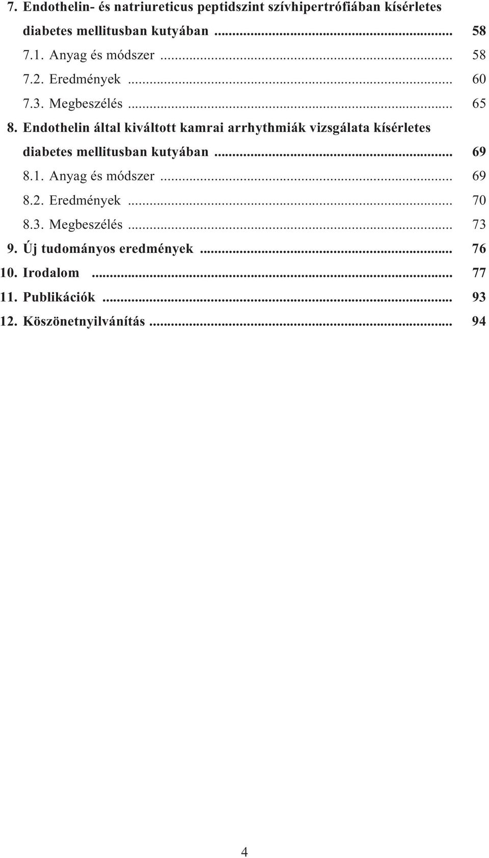 Endothelin által kiváltott kamrai arrhythmiák vizsgálata kísérletes diabetes mellitusban kutyában... 69 8.1.