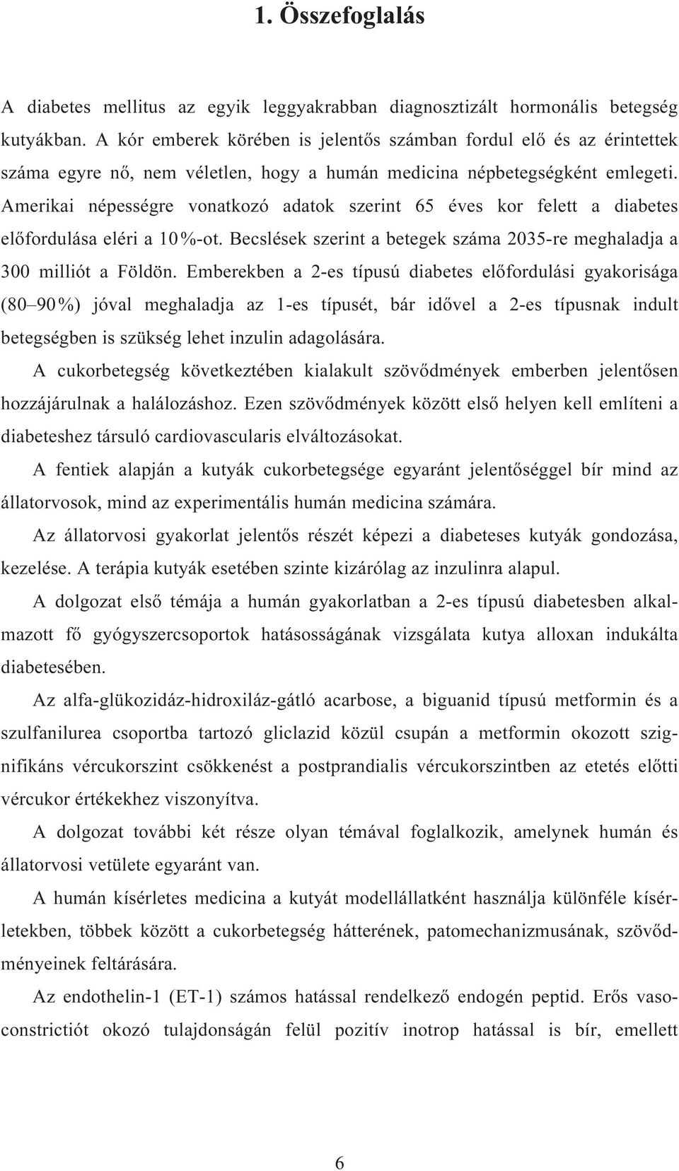 Amerikai népességre vonatkozó adatok szerint 65 éves kor felett a diabetes előfordulása eléri a 10 %-ot. Becslések szerint a betegek száma 2035-re meghaladja a 300 milliót a Földön.