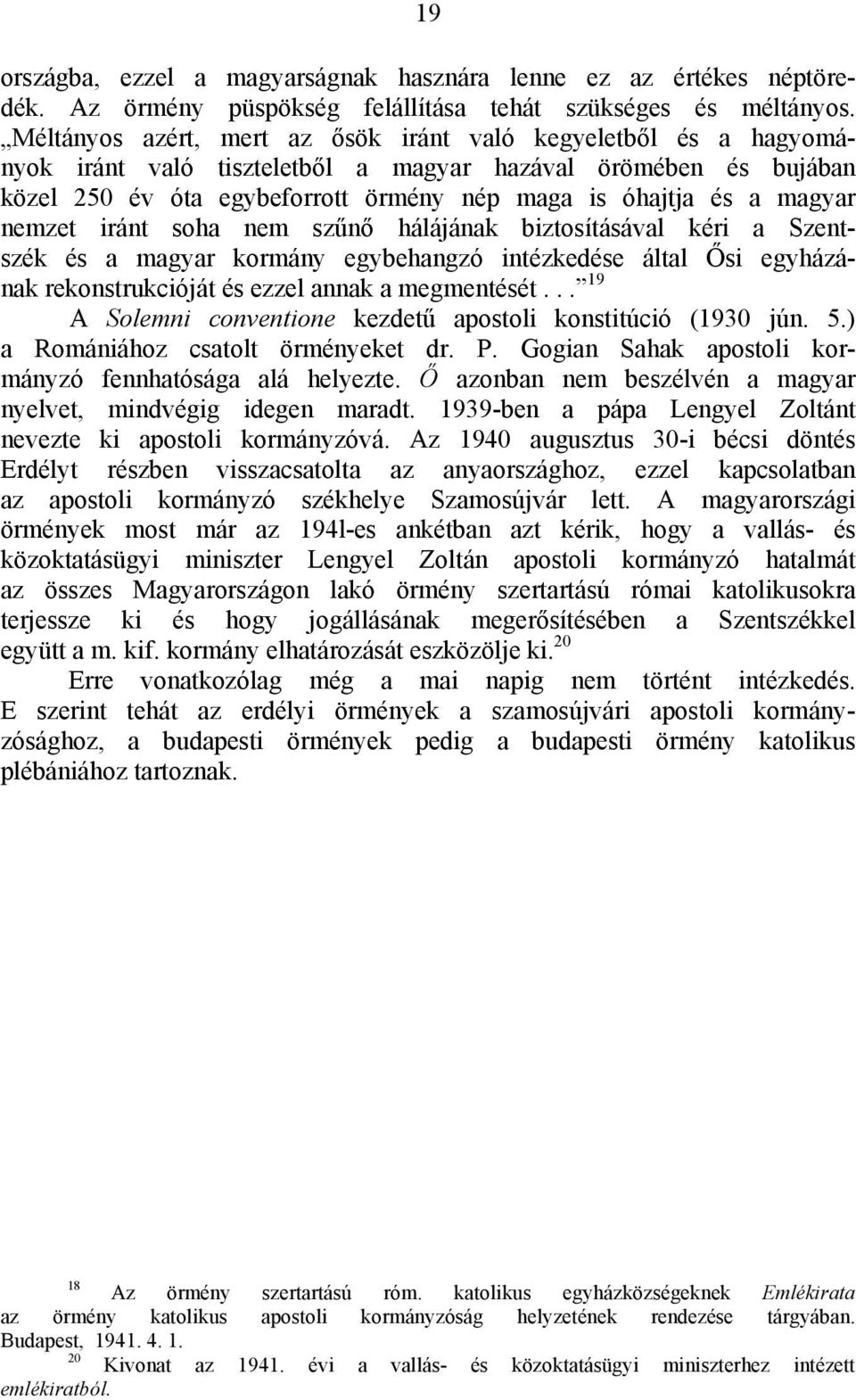 nemzet iránt soha nem szűnő hálájának biztosításával kéri a Szentszék és a magyar kormány egybehangzó intézkedése által Ősi egyházának rekonstrukcióját és ezzel annak a megmentését.