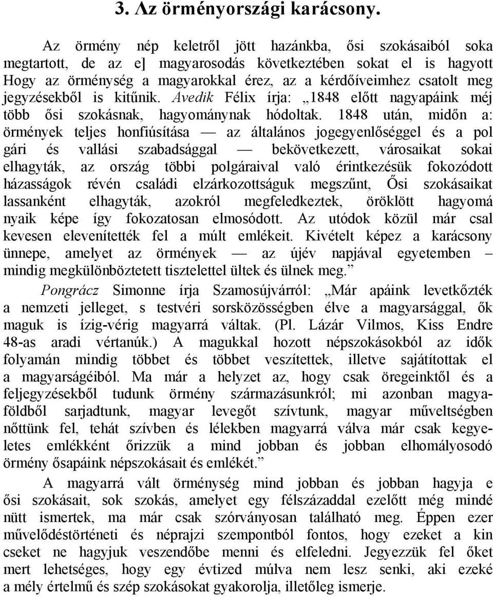 jegyzésekből is kitűnik. Avedik Félix írja: 1848 előtt nagyapáink méj több ősi szokásnak, hagyománynak hódoltak.