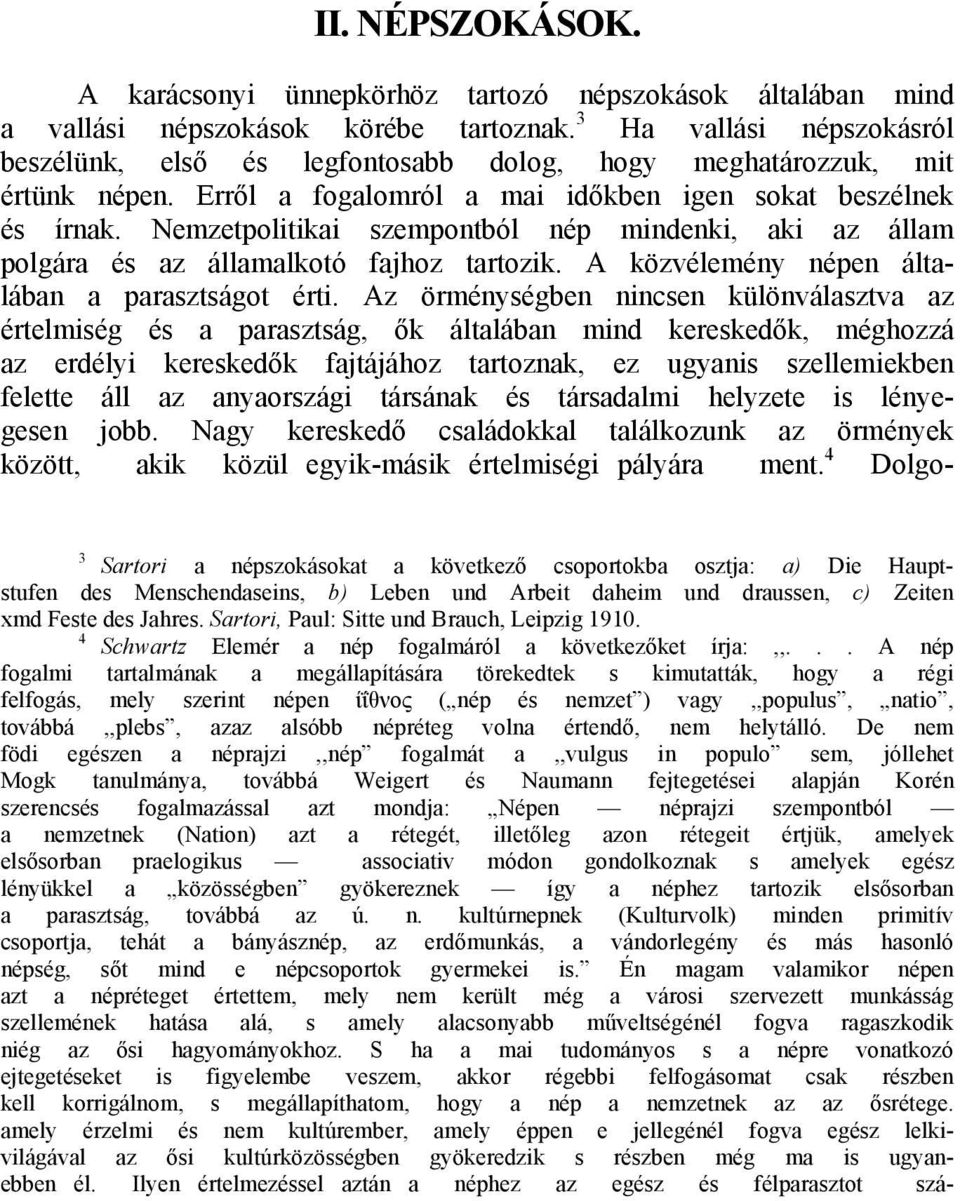 Nemzetpolitikai szempontból nép mindenki, aki az állam polgára és az államalkotó fajhoz tartozik. A közvélemény népen általában a parasztságot érti.