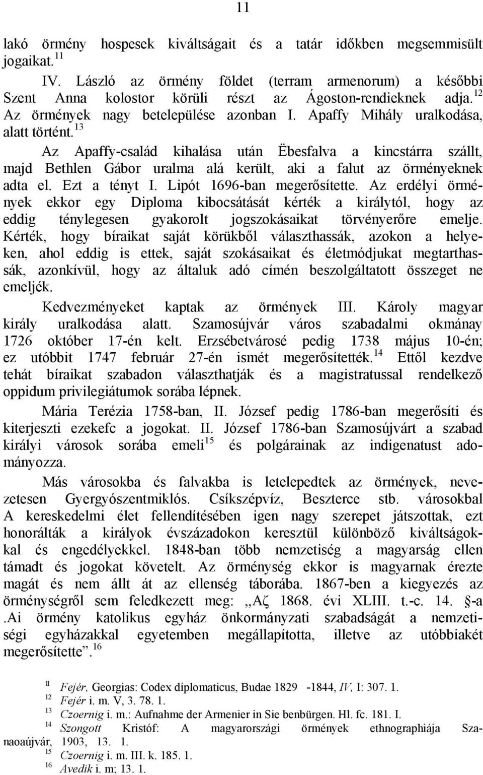 13 Az Apaffy-család kihalása után Ëbesfalva a kincstárra szállt, majd Bethlen Gábor uralma alá került, aki a falut az örményeknek adta el. Ezt a tényt I. Lipót 1696-ban megerősítette.