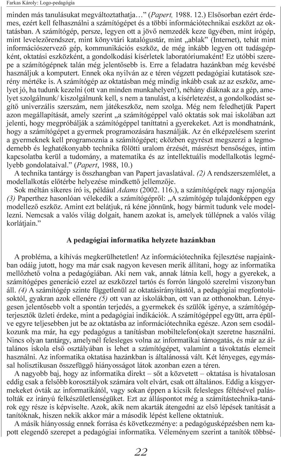 eszköz, de még inkább legyen ott tudásgépként, oktatási eszközként, a gondolkodási kísérletek laboratóriumaként! Ez utóbbi szerepe a számítógépnek talán még jelentõsebb is.