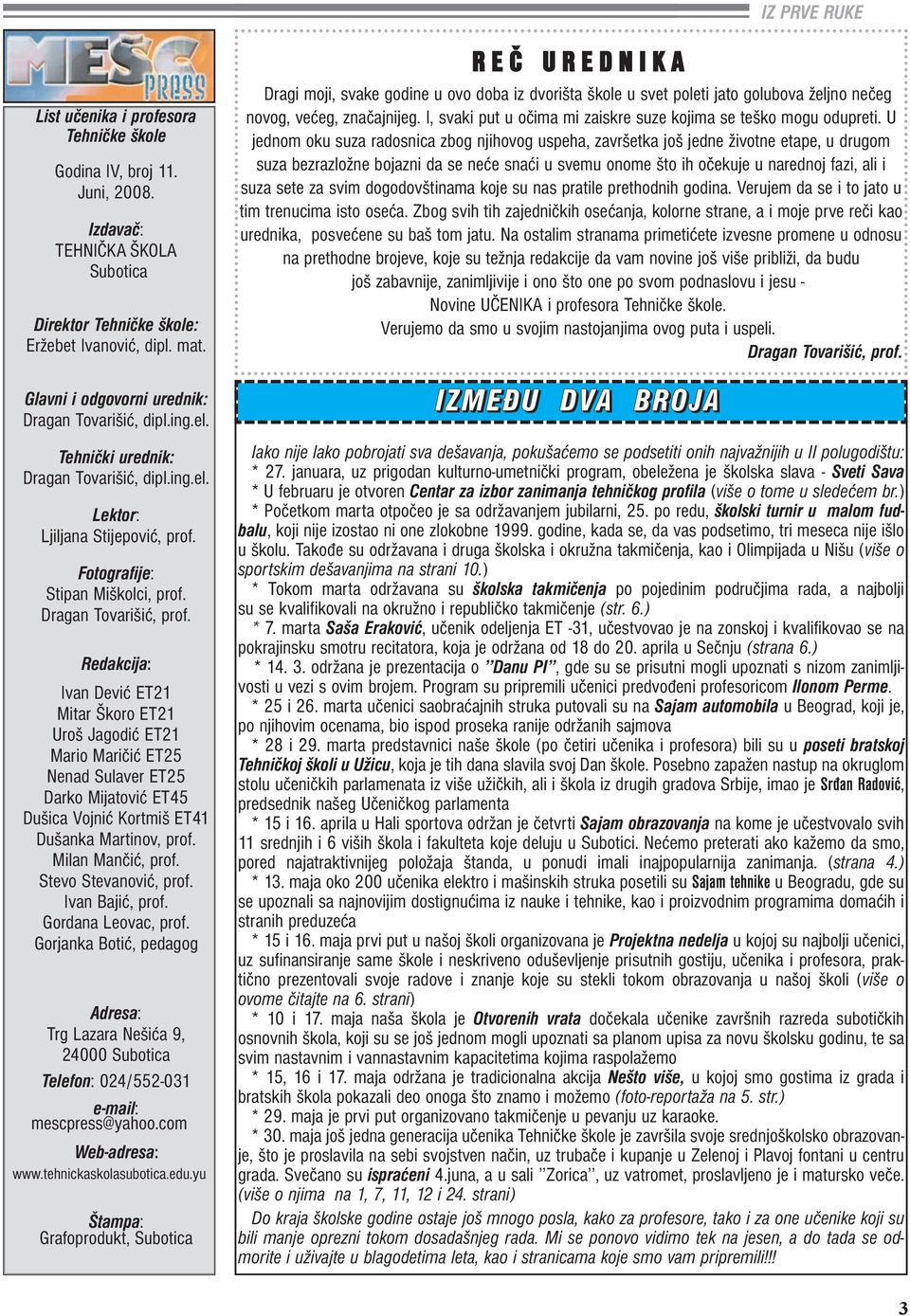 Dragan Tovarišić, prof. Redakcija: Ivan Dević ET21 Mitar Škoro ET21 Uroš Jagodić ET21 Mario Maričić ET25 Nenad Sulaver ET25 Darko Mijatović ET45 Dušica Vojnić Kortmiš ET41 Dušanka Martinov, prof.