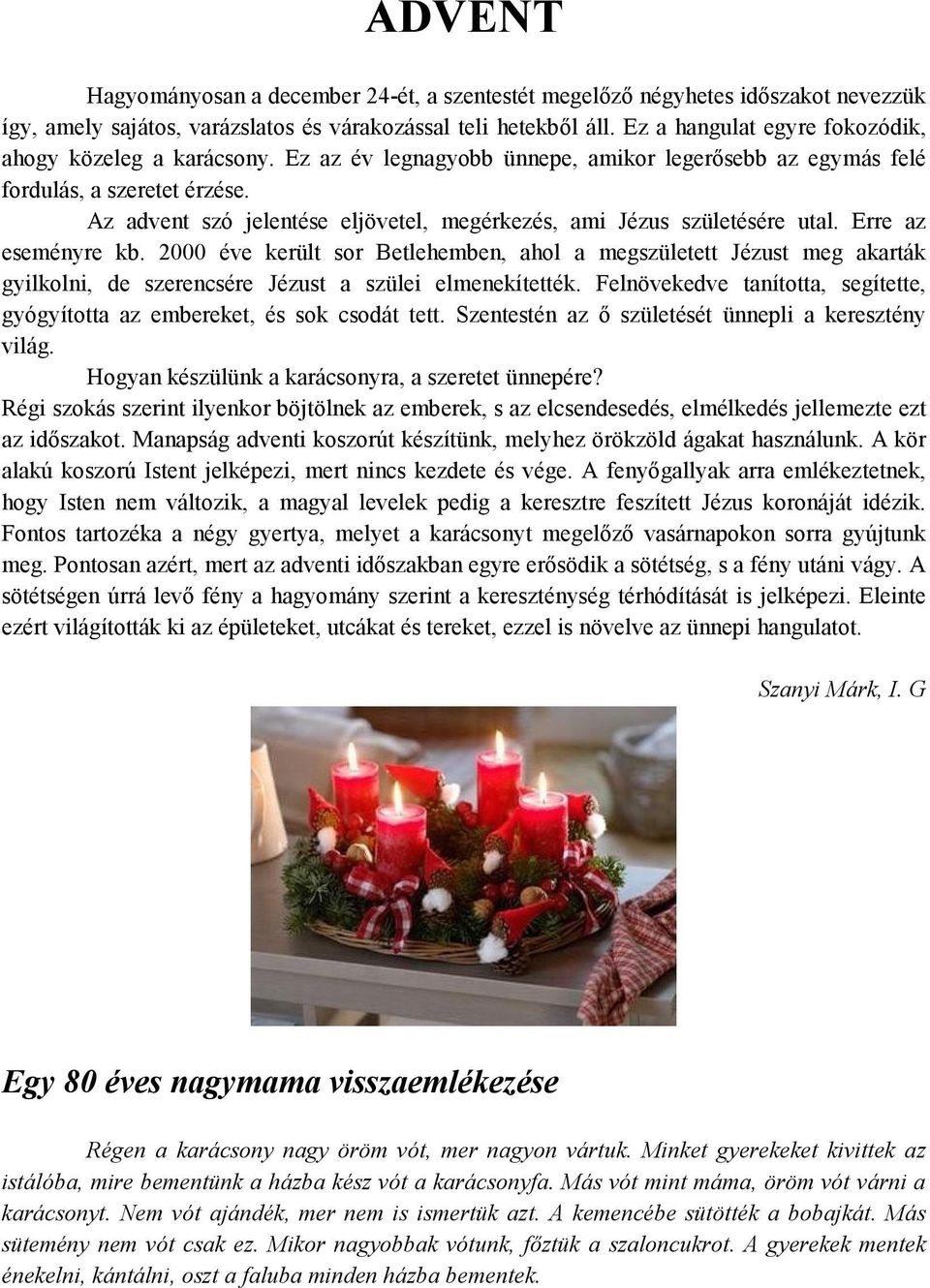 Az advent szó jelentése eljövetel, megérkezés, ami Jézus születésére utal. Erre az eseményre kb.