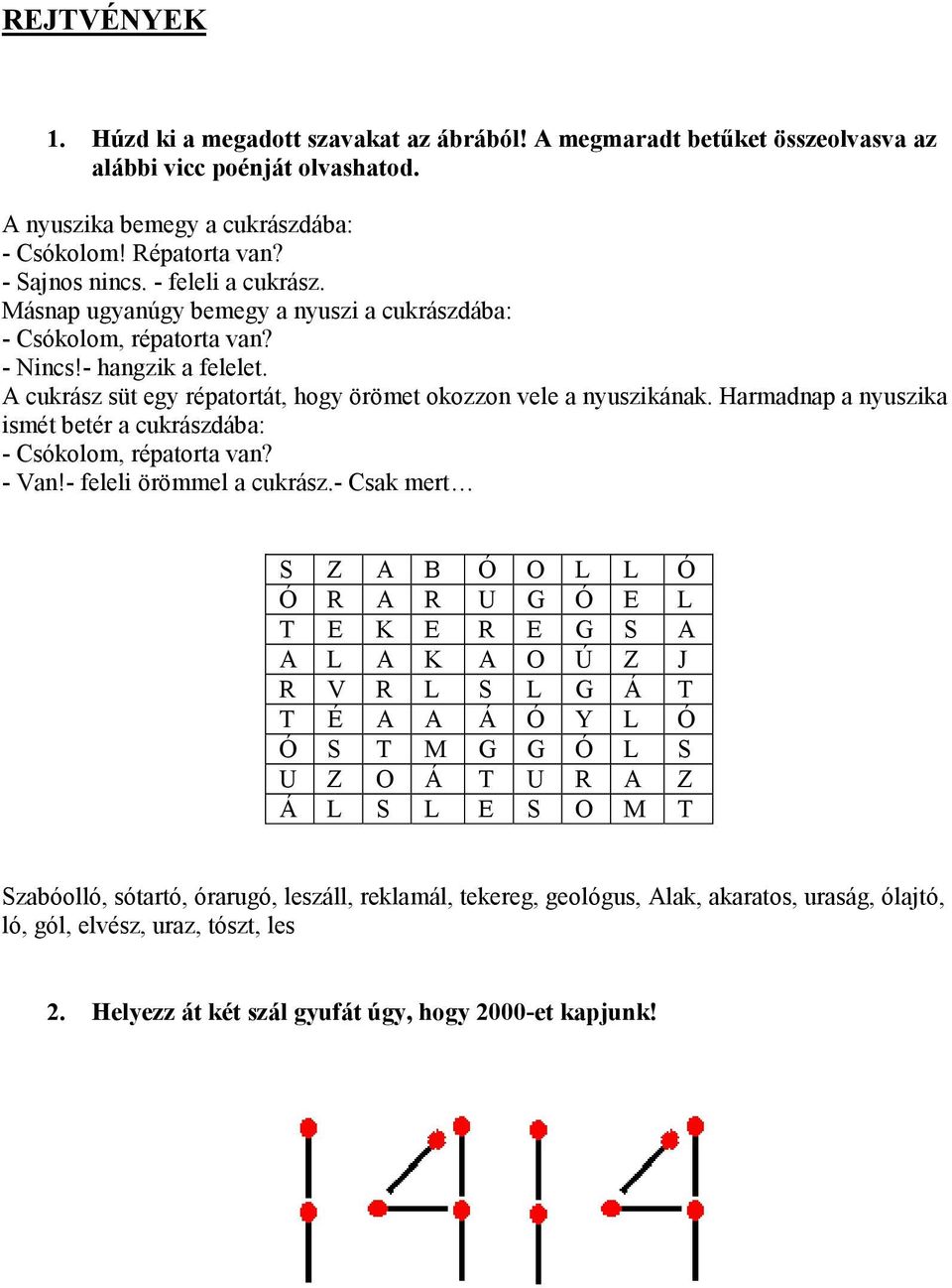 Harmadnap a nyuszika ismét betér a cukrászdába: - Csókolom, répatorta van? - Van!- feleli örömmel a cukrász.