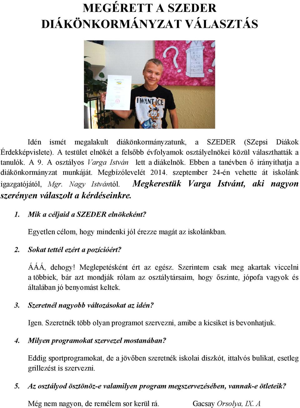 Megbízólevelét 2014. szeptember 24-én vehette át iskolánk igazgatójától, Mgr. Nagy Istvántól. Megkerestük Varga Istvánt, aki nagyon szerényen válaszolt a kérdéseinkre. 1.