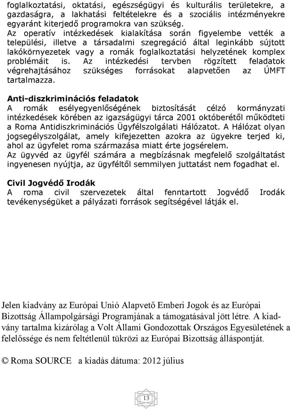 problémáit is. Az intézkedési tervben rögzített feladatok végrehajtásához szükséges forrásokat alapvetően az ÚMFT tartalmazza.