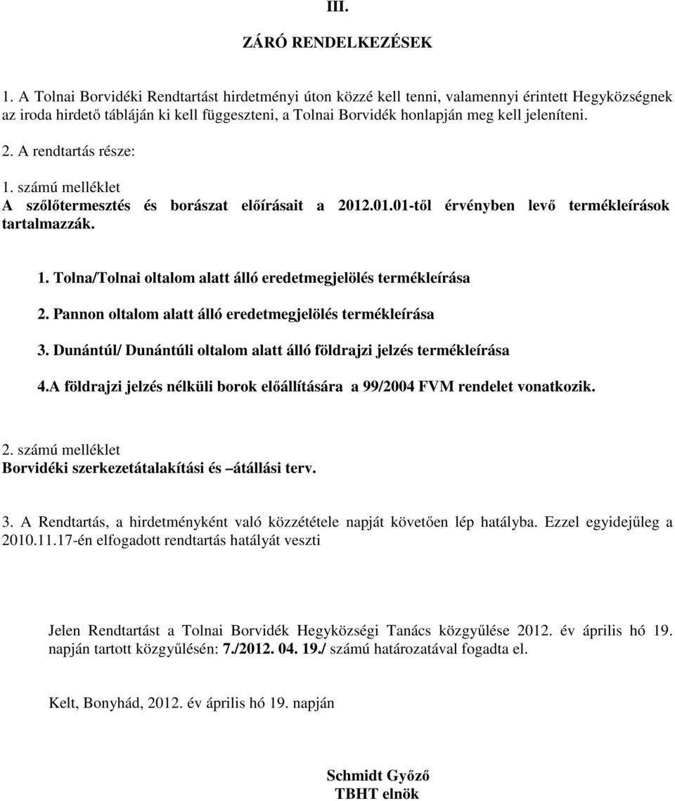 A rendtartás része: 1. számú melléklet A szőlőtermesztés és borászat előírásait a 2012.01.01-től érvényben levő termékleírások tartalmazzák. 1. Tolna/Tolnai oltalom alatt álló eredetmegjelölés termékleírása 2.