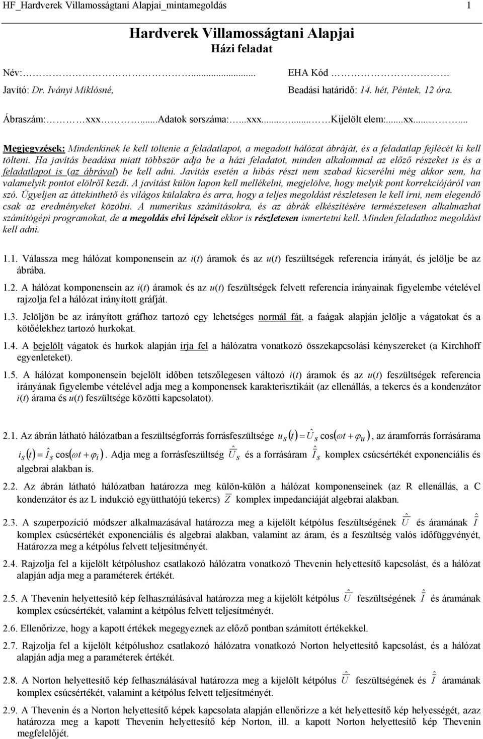 Ha javítá beadáa miatt többzör adja be a házi feladatt minden alkalmmal az előző rézeket i é a feladatlapt i (az ábrával be kell adni.