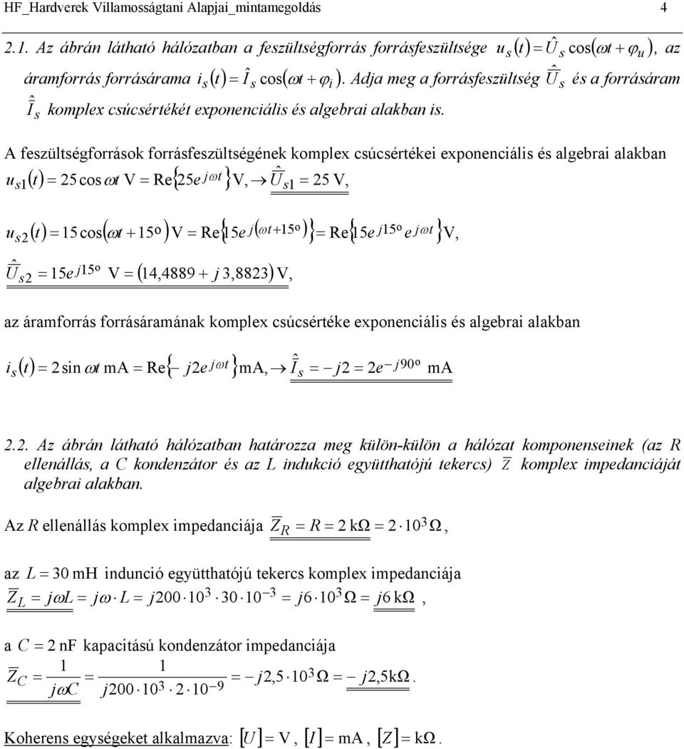 az é a frrááram A fezültégfrrák frráfezültégének kmplex cúcértékei expnenciáli é algebrai alakban u ( { } 5c V Re 5 j t t ω t e ω V 5 V u ( ( ( t 5c ωt + 5 V Re 5e j ωt 5 5e j5 V ( 44889 + j 88 V { }