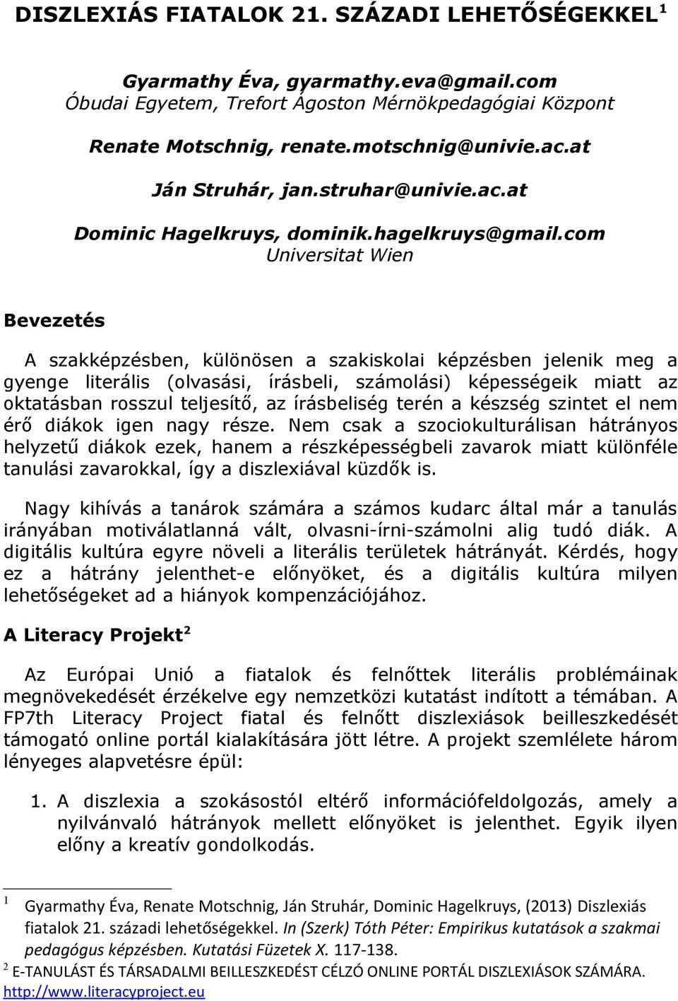 com Universitat Wien Bevezetés A szakképzésben, különösen a szakiskolai képzésben jelenik meg a gyenge literális (olvasási, írásbeli, számolási) képességeik miatt az oktatásban rosszul teljesítő, az