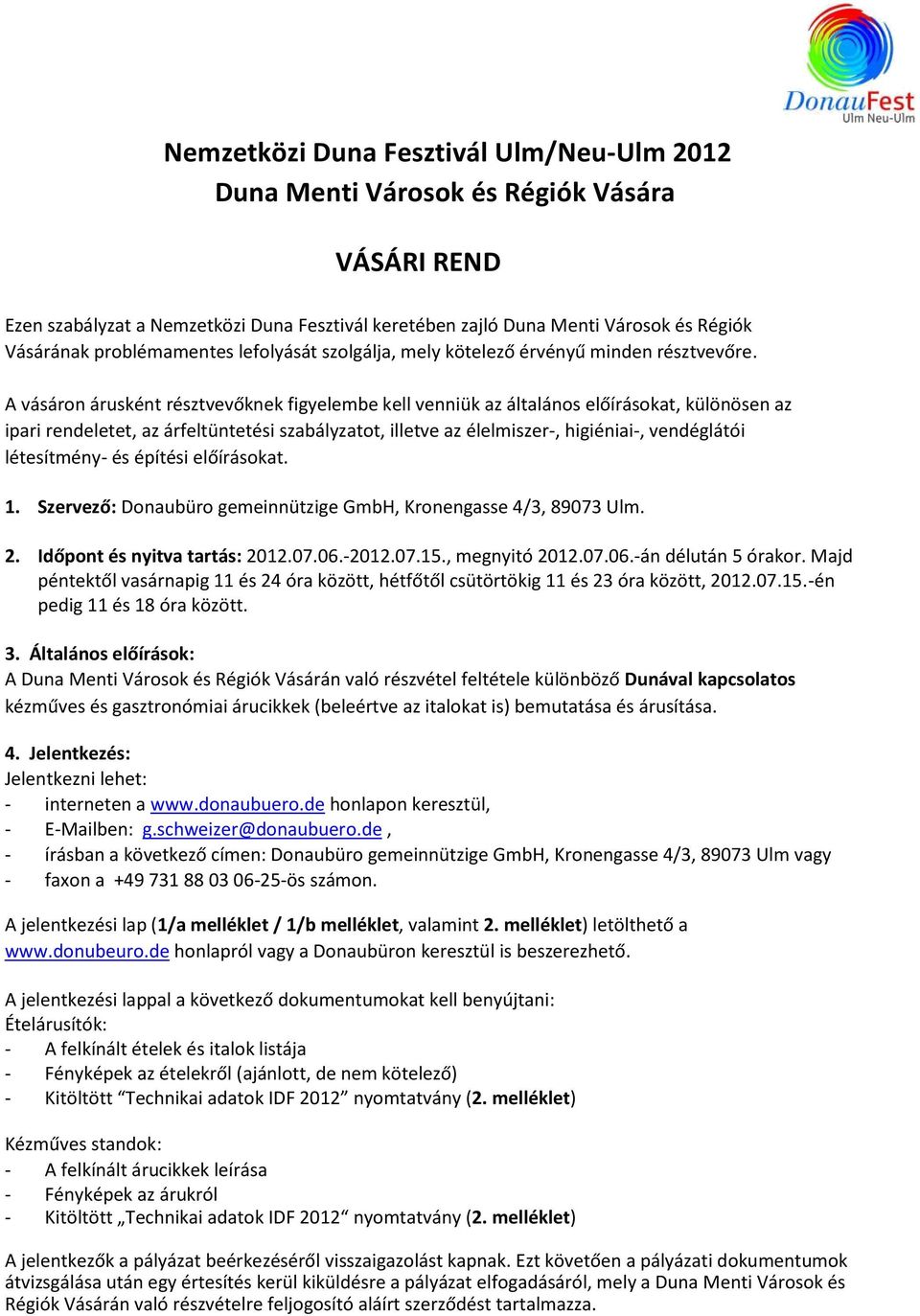 A vásáron árusként résztvevőknek figyelembe kell venniük az általános előírásokat, különösen az ipari rendeletet, az árfeltüntetési szabályzatot, illetve az élelmiszer-, higiéniai-, vendéglátói