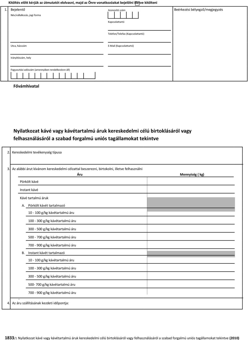 Fogyasztási adószám (amennyiben rendelkezésre áll) Fővámhivatal Nyilatkozat kávé vagy kávétartalmú áruk kereskedelmi célú birtoklásáról vagy felhasználásáról a szabad forgalmú uniós tagállamokat