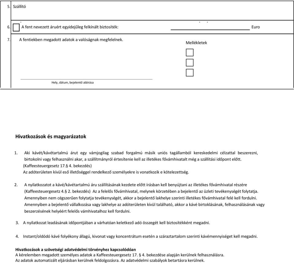 Aki kávét/kávétartalmú árut egy vámjogilag szabad forgalmú másik uniós tagállamból kereskedelmi célzattal beszerezni, birtokolni vagy felhasználni akar, a szállítmányról értesítenie kell az illetékes