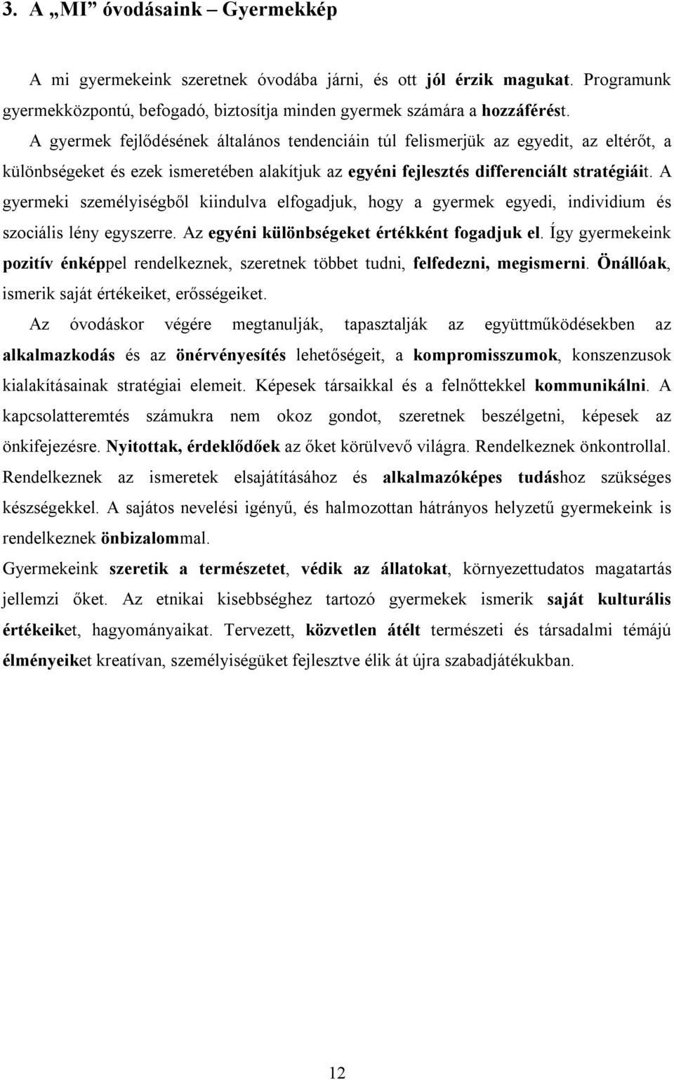 A gyermeki személyiségből kiindulva elfogadjuk, hogy a gyermek egyedi, individium és szociális lény egyszerre. Az egyéni különbségeket értékként fogadjuk el.