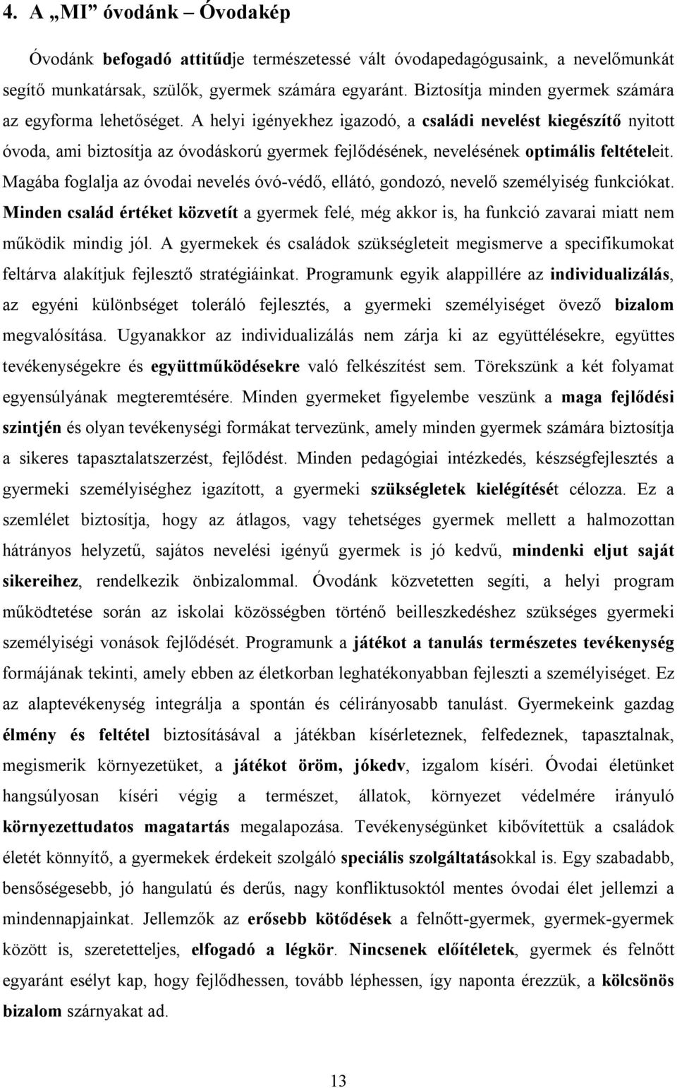 A helyi igényekhez igazodó, a családi nevelést kiegészítő nyitott óvoda, ami biztosítja az óvodáskorú gyermek fejlődésének, nevelésének optimális feltételeit.