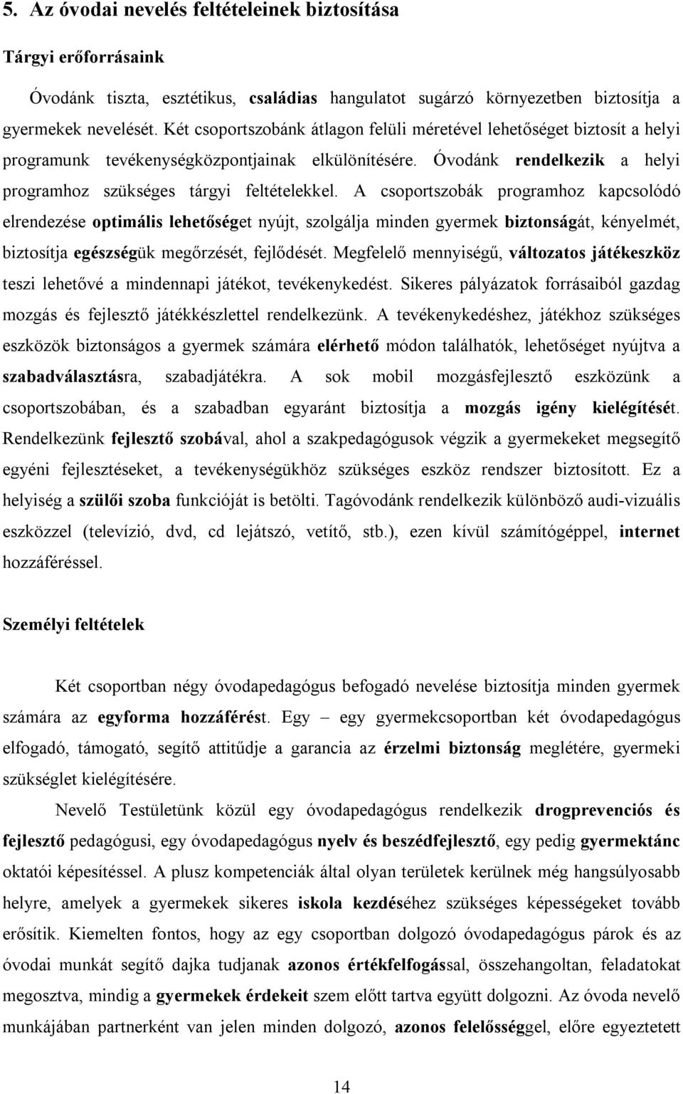 A csoportszobák programhoz kapcsolódó elrendezése optimális lehetőséget nyújt, szolgálja minden gyermek biztonságát, kényelmét, biztosítja egészségük megőrzését, fejlődését.