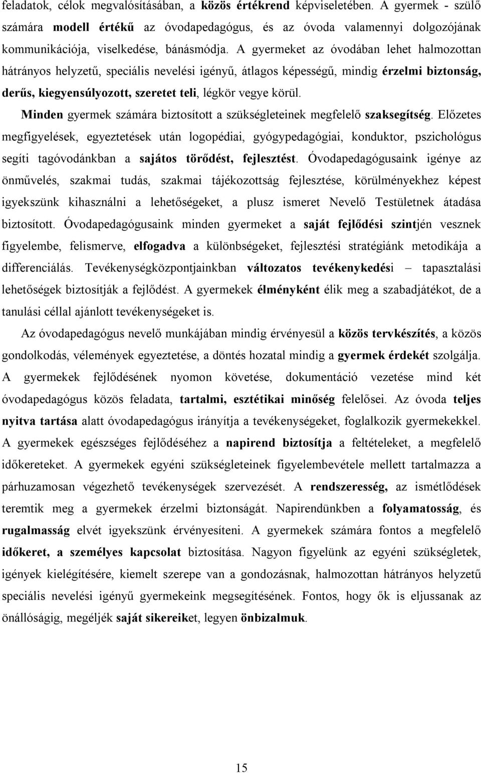 A gyermeket az óvodában lehet halmozottan hátrányos helyzetű, speciális nevelési igényű, átlagos képességű, mindig érzelmi biztonság, derűs, kiegyensúlyozott, szeretet teli, légkör vegye körül.