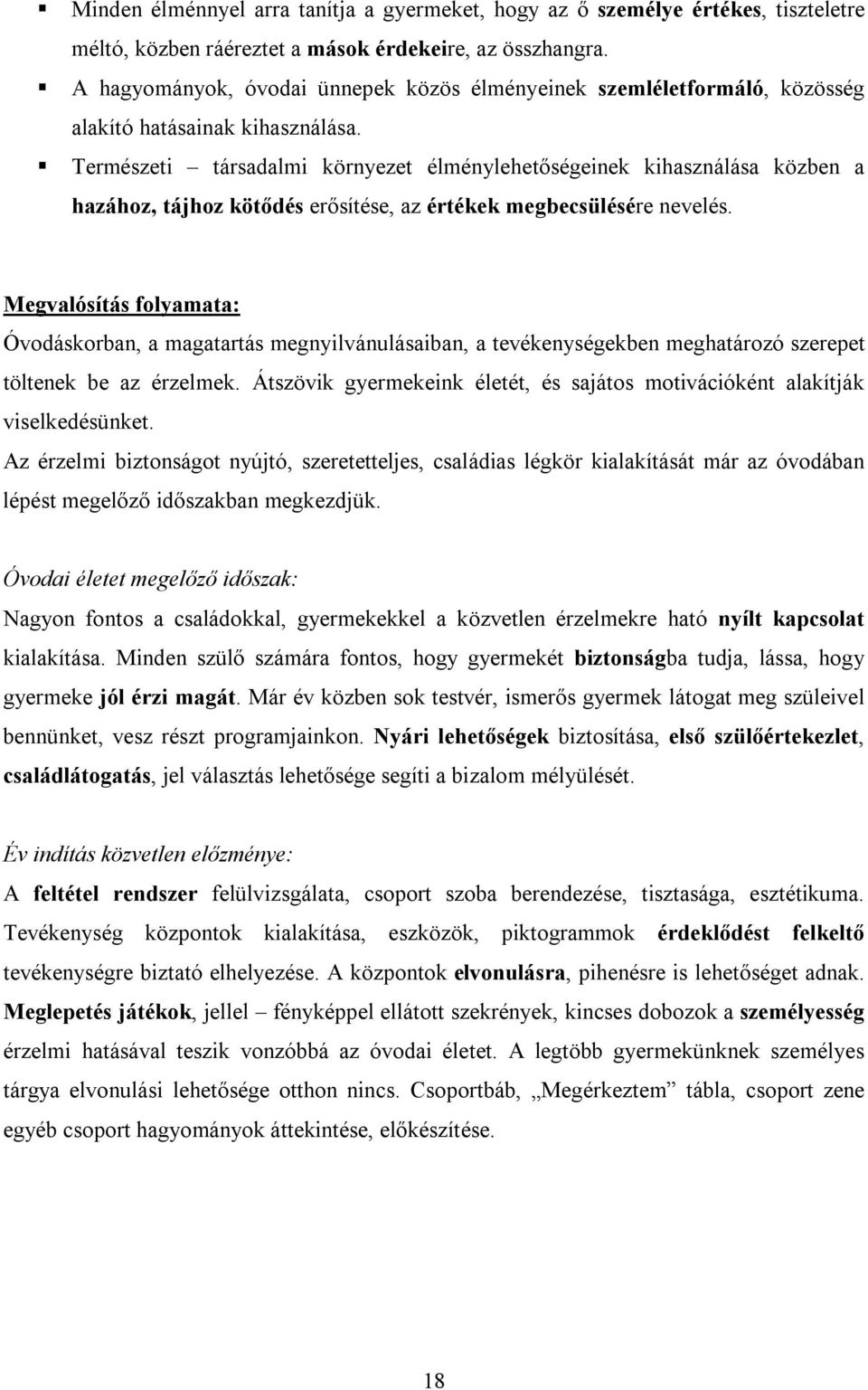 Természeti társadalmi környezet élménylehetőségeinek kihasználása közben a hazához, tájhoz kötődés erősítése, az értékek megbecsülésére nevelés.