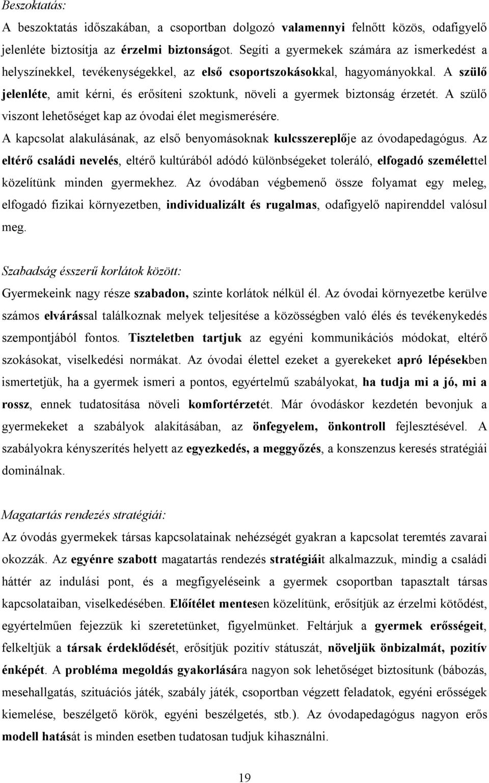 A szülő jelenléte, amit kérni, és erősíteni szoktunk, növeli a gyermek biztonság érzetét. A szülő viszont lehetőséget kap az óvodai élet megismerésére.