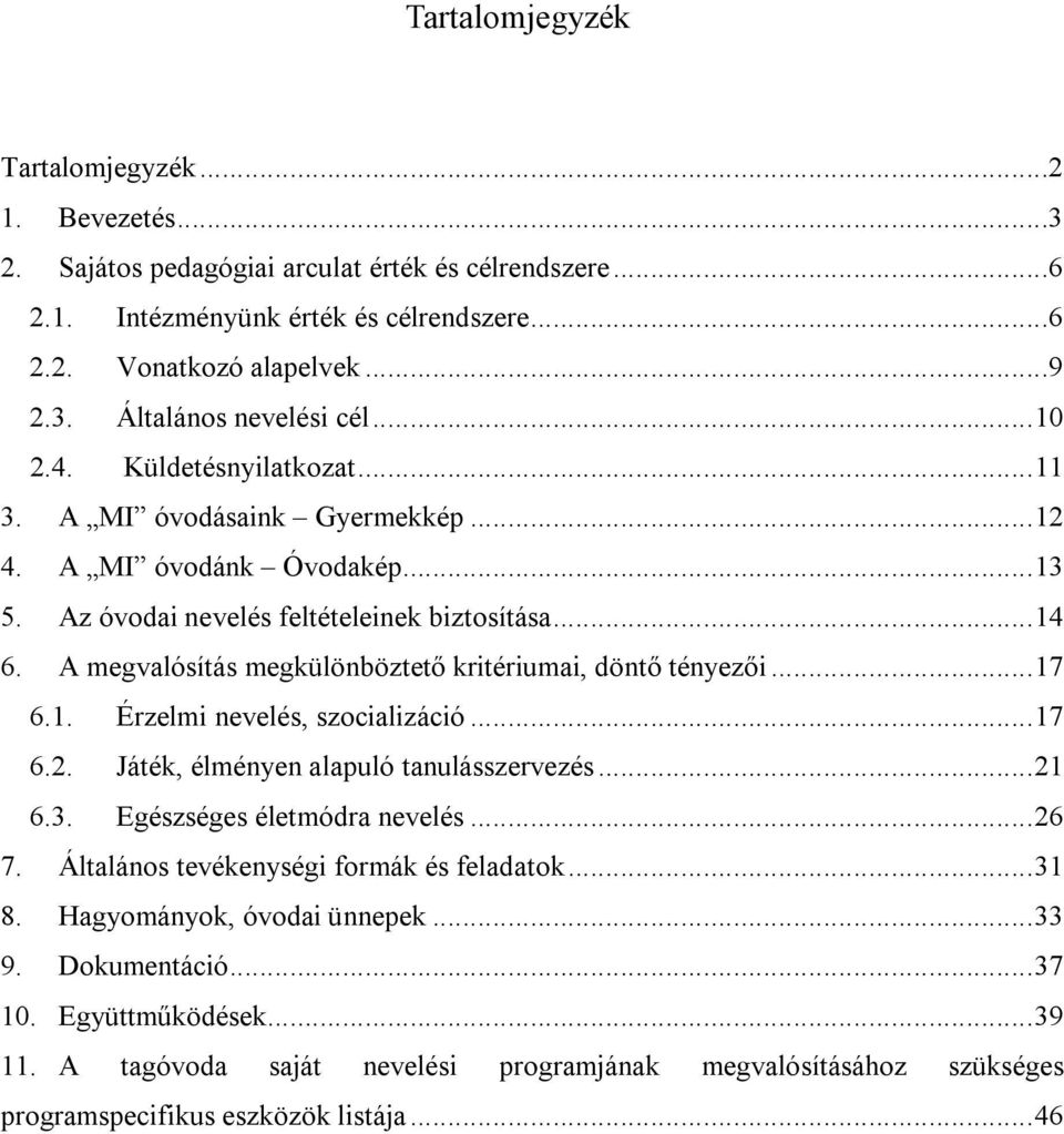 A megvalósítás megkülönböztető kritériumai, döntő tényezői...17 6.1. Érzelmi nevelés, szocializáció...17 6.2. Játék, élményen alapuló tanulásszervezés...21 6.3. Egészséges életmódra nevelés...26 7.