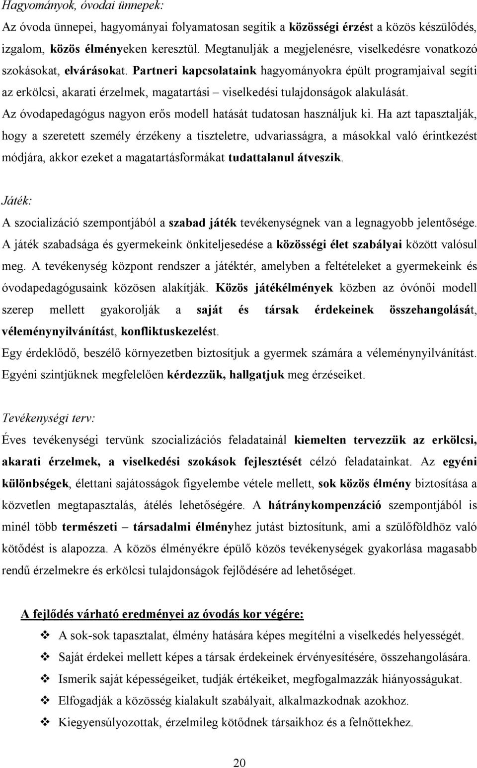 Partneri kapcsolataink hagyományokra épült programjaival segíti az erkölcsi, akarati érzelmek, magatartási viselkedési tulajdonságok alakulását.